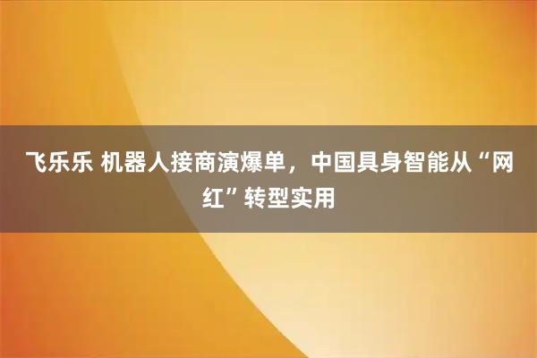 飞乐乐 机器人接商演爆单，中国具身智能从“网红”转型实用
