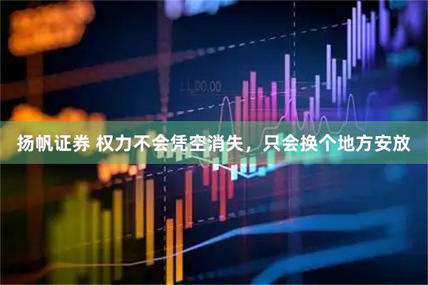 扬帆证券 权力不会凭空消失，只会换个地方安放
